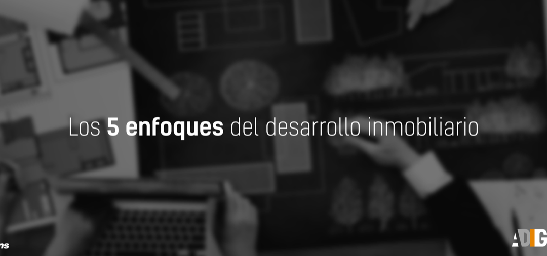 Los 5 enfoques del desarrollo Inmobiliario