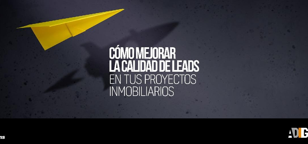 Cómo mejorar la calidad de Leads en tus proyectos inmobiliarios