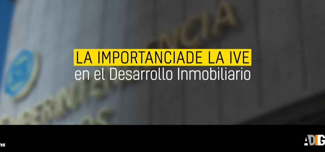 La importancia de la ive en el desarrollo inmobiliario