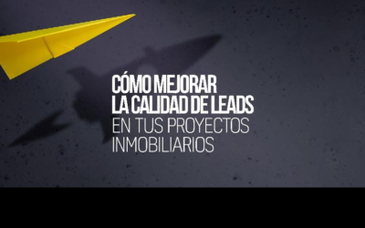 Cómo mejorar la calidad de Leads en tus proyectos inmobiliarios